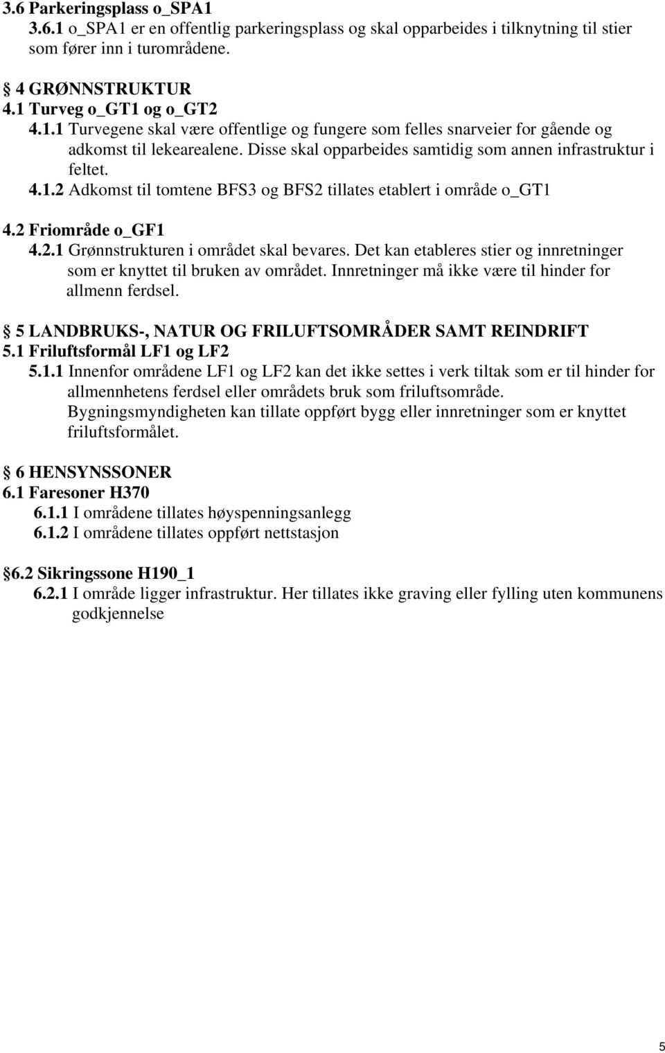 Det kan etableres stier og innretninger som er knyttet til bruken av området. Innretninger må ikke være til hinder for allmenn ferdsel. 5 LANDBRUKS-, NATUR OG FRILUFTSOMRÅDER SAMT REINDRIFT 5.