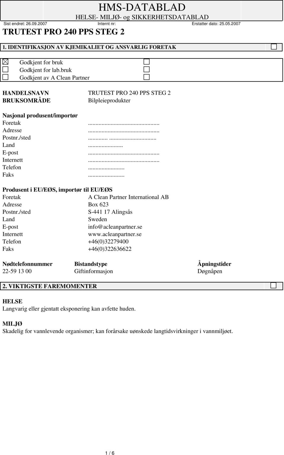 /sted S-441 17 Alingsås Land Sweden E-post info@acleanpartner.se Internett www.acleanpartner.se Telefon +46(0)32279400 Faks +46(0)322636622 Nødtelefonnummer Bistandstype Åpningstider 22-59 13 00 Giftinformasjon Døgnåpen 2.