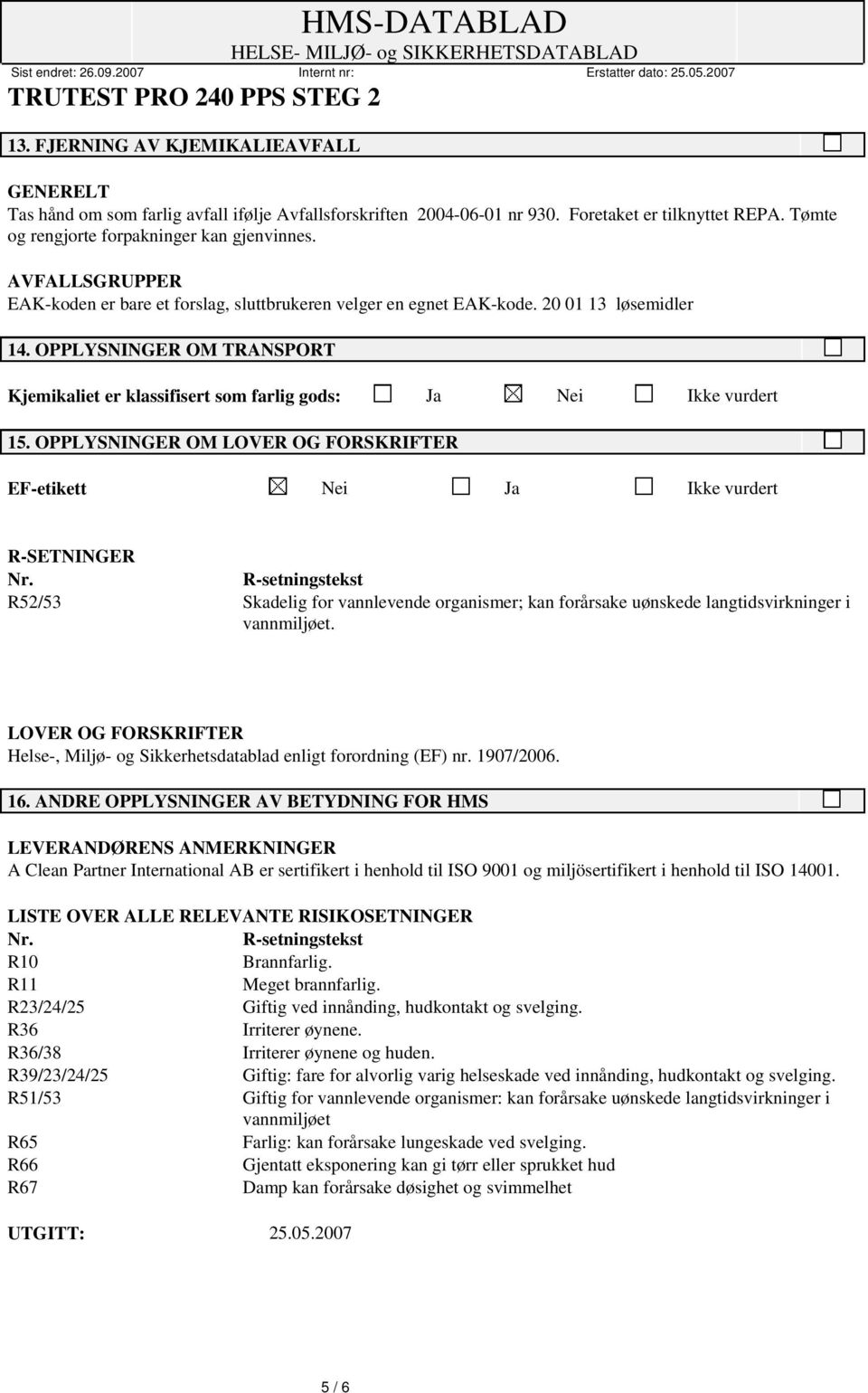 OPPLYSNINGER OM TRANSPORT Kjemikaliet er klassifisert som farlig gods: Ja Nei Ikke vurdert 15. OPPLYSNINGER OM LOVER OG FORSKRIFTER EF-etikett Nei Ja Ikke vurdert R-SETNINGER Nr.