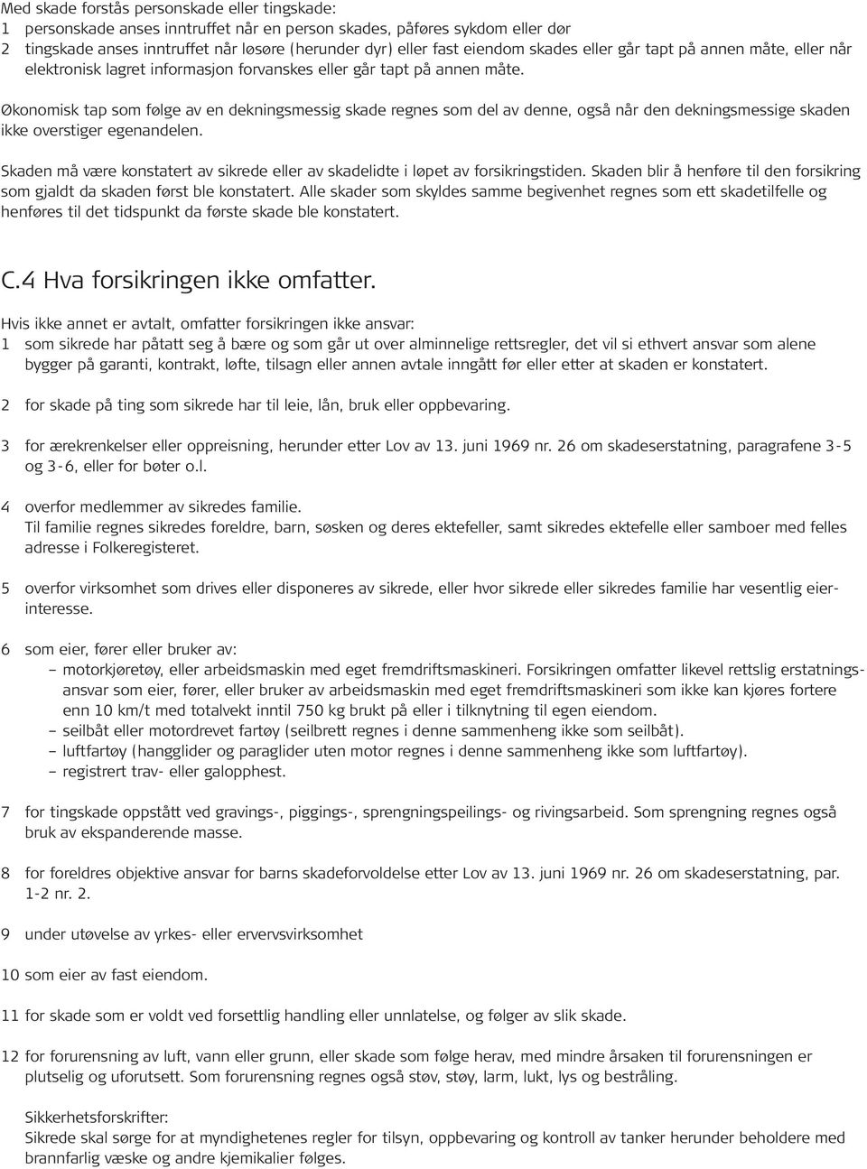 Økonomisk tap som følge av en dekningsmessig skade regnes som del av denne, også når den dekningsmessige skaden ikke overstiger egenandelen.