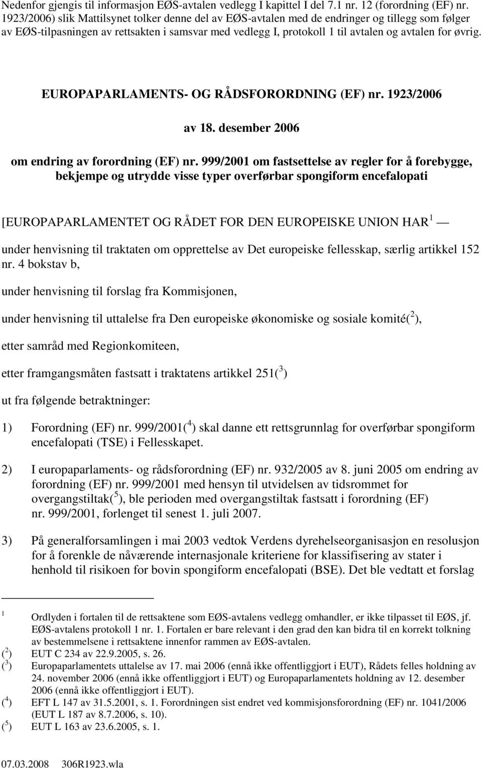 øvrig. EUROPAPARLAMENTS- OG RÅDSFORORDNING (EF) nr. 1923/2006 av 18. desember 2006 om endring av forordning (EF) nr.