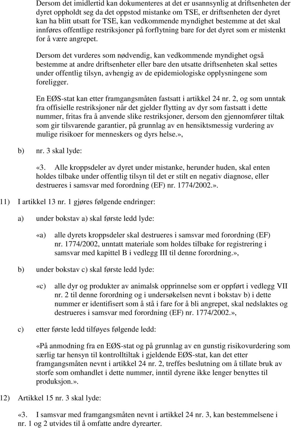 Dersom det vurderes som nødvendig, kan vedkommende myndighet også bestemme at andre driftsenheter eller bare den utsatte driftsenheten skal settes under offentlig tilsyn, avhengig av de