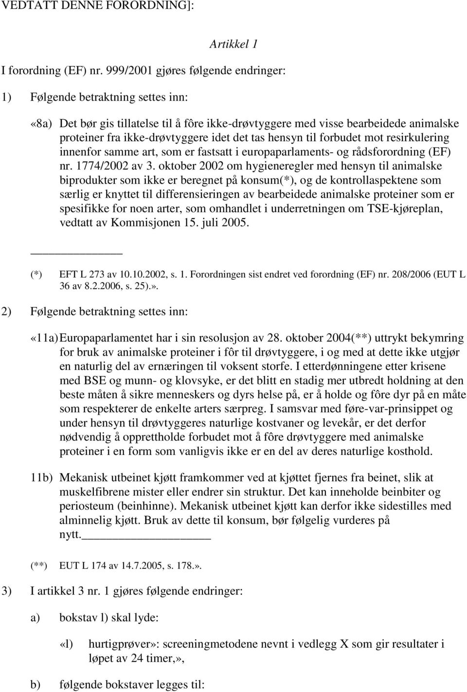 tas hensyn til forbudet mot resirkulering innenfor samme art, som er fastsatt i europaparlaments- og rådsforordning (EF) nr. 1774/2002 av 3.