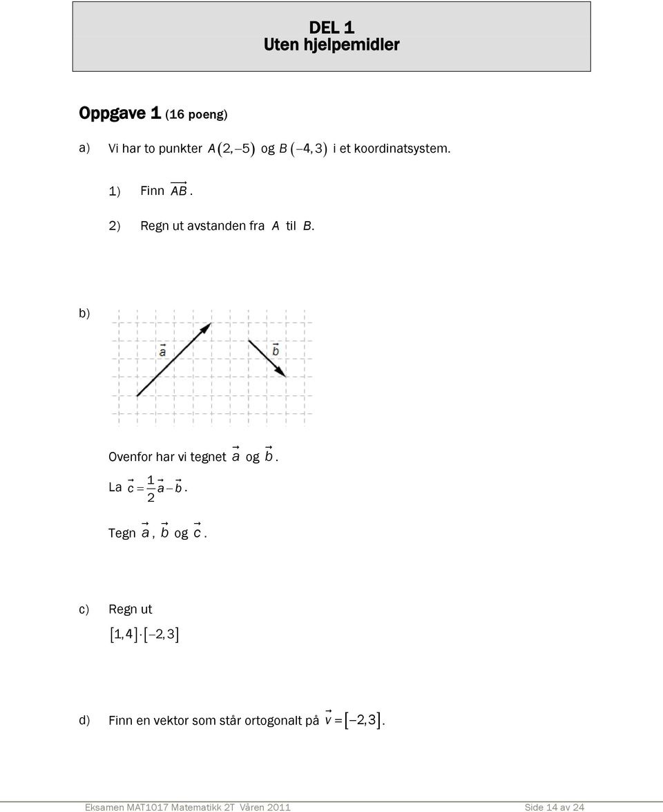 b) Ovenfor har vi tegnet a og b. La 1 c= a b. 2 Tegn a, b og c.