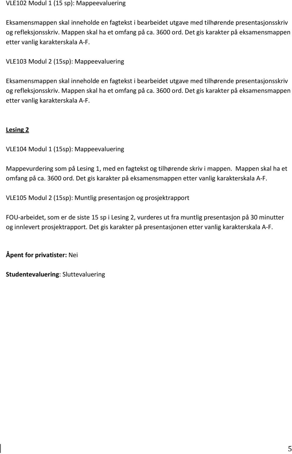 VLE103 Modul 2 (15sp): Mappeevaluering Eksamensmappen skal inneholde en fagtekst i bearbeidet utgave med tilhørende presentasjonsskriv og refleksjonsskriv. Mappen skal ha et omfang på ca. 3600 ord.