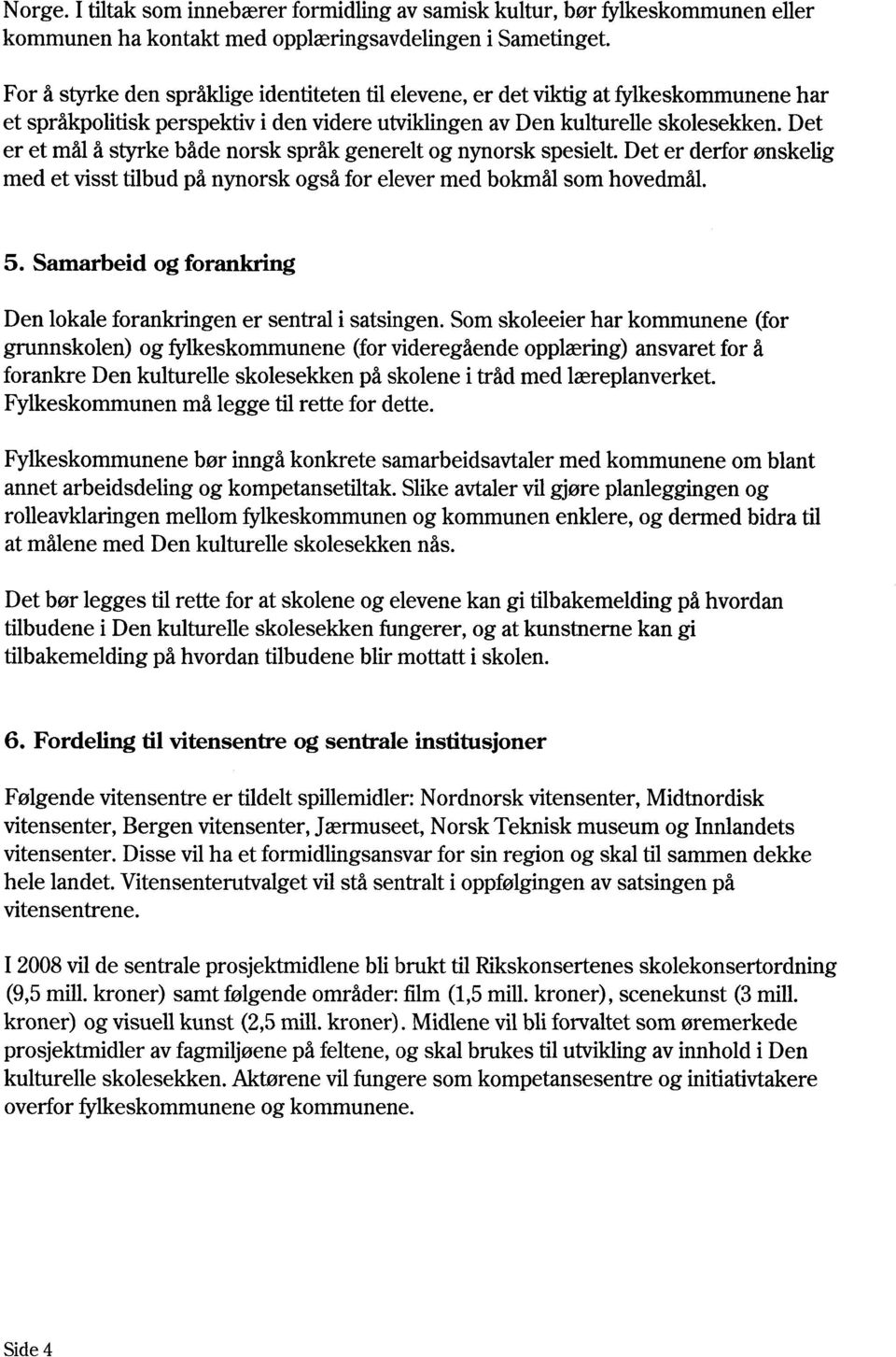 Det er et mål å styrke både norsk språk generelt og nynorsk spesielt. Det er derfor ønskelig med et visst tilbud på nynorsk også for elever med bokmål som hovedmål. 5.