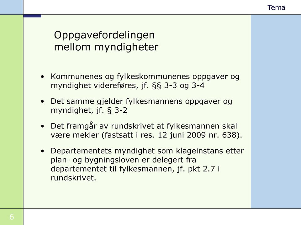 3-2 Det framgår av rundskrivet at fylkesmannen skal være mekler (fastsatt i res. 12 juni 2009 nr. 638).