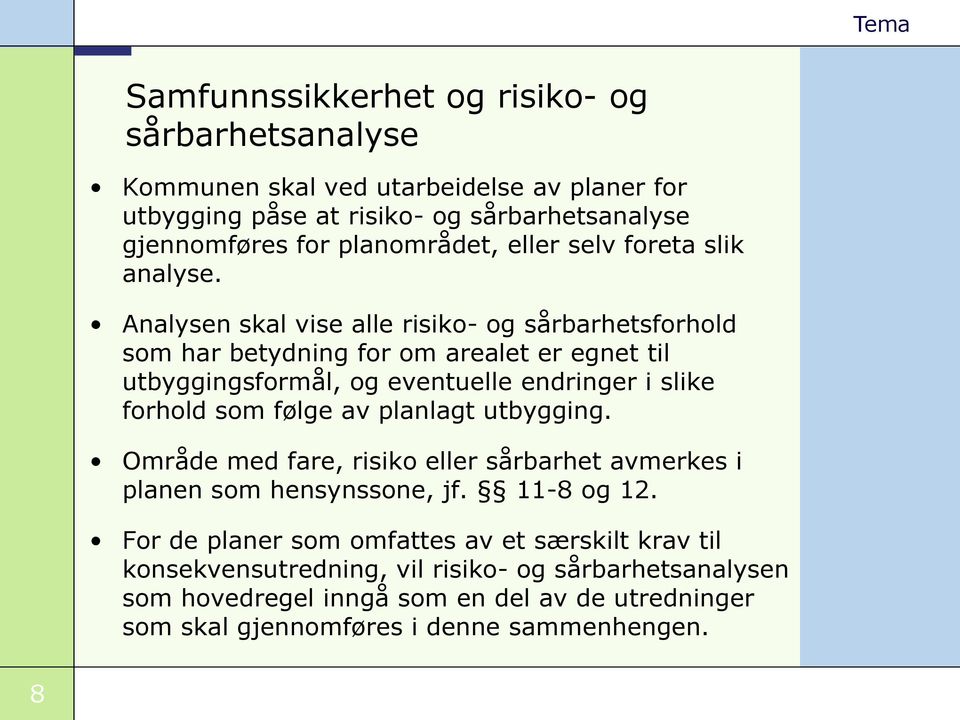 Analysen skal vise alle risiko- og sårbarhetsforhold som har betydning for om arealet er egnet til utbyggingsformål, og eventuelle endringer i slike forhold som følge av