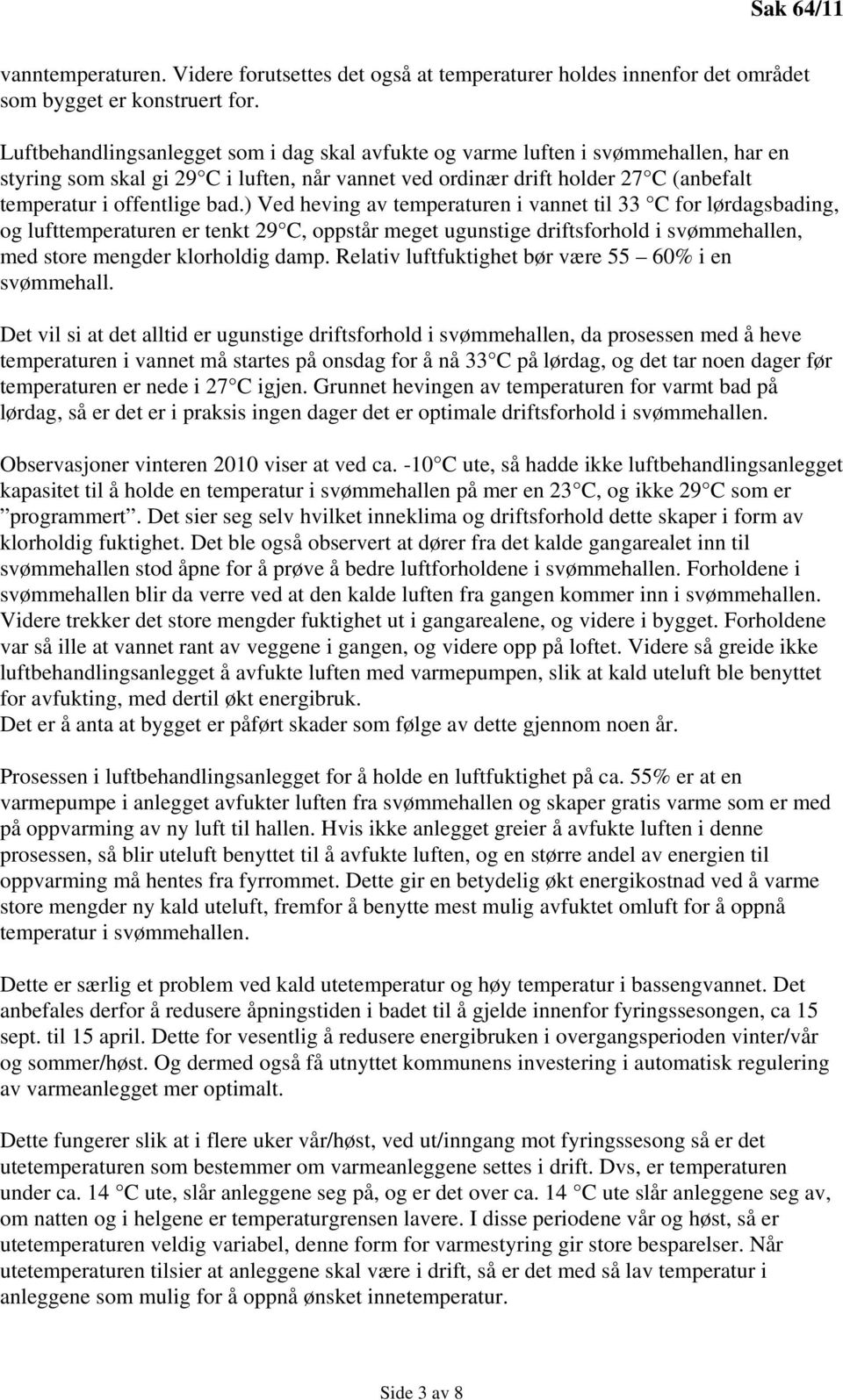 ) Ved heving av temperaturen i vannet til 33 C for lørdagsbading, og lufttemperaturen er tenkt 29 C, oppstår meget ugunstige driftsforhold i svømmehallen, med store mengder klorholdig damp.