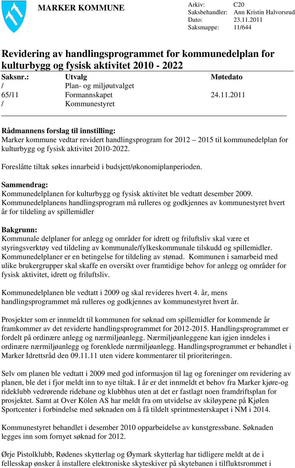 Formannskapet 24.11.2011 / Kommunestyret Rådmannens forslag til innstilling: Marker vedtar revidert handlingsprogram for 2012 2015 til delplan for kulturbygg og fysisk aktivitet 2010-2022.