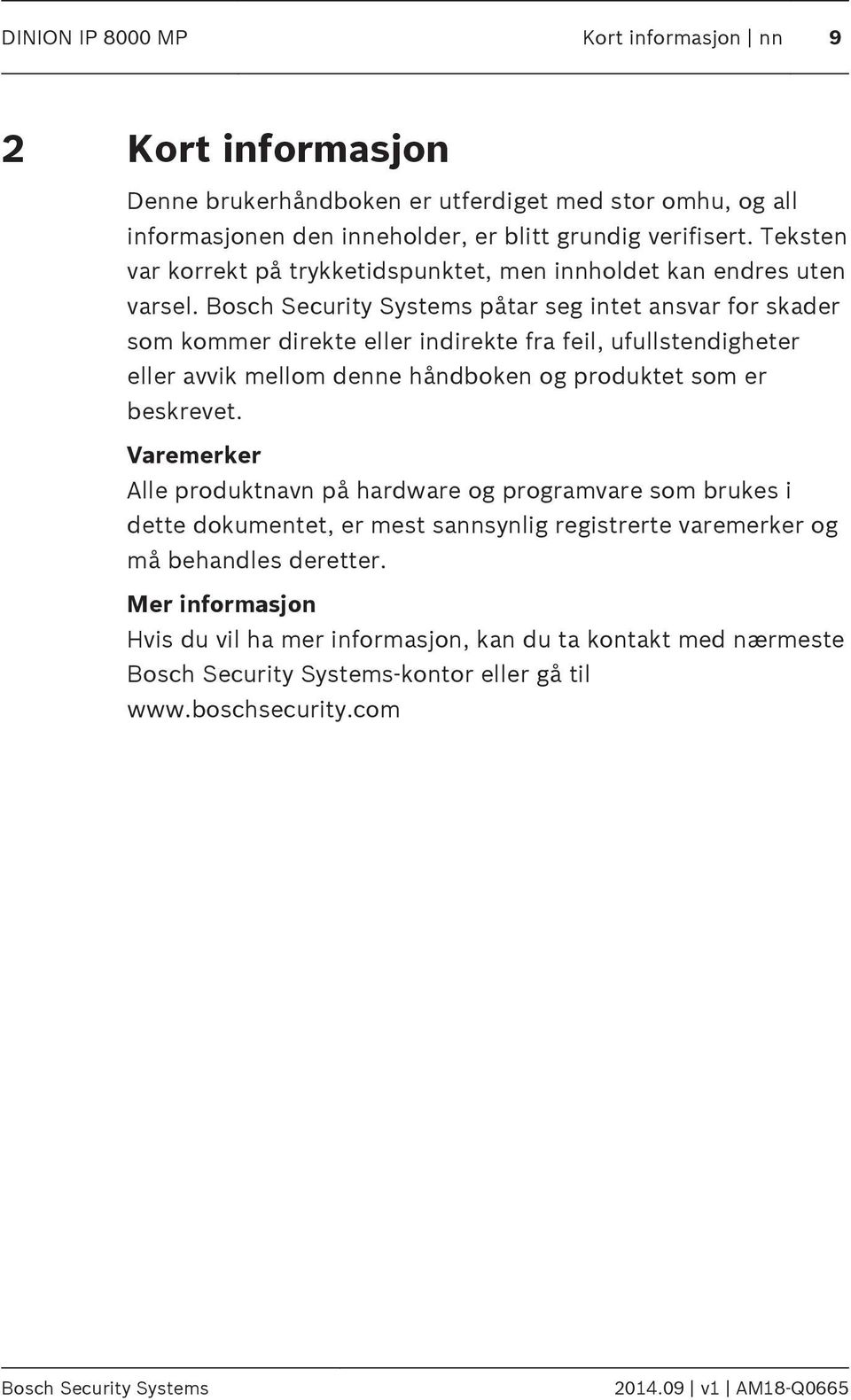 Bosch Security Systems påtar seg intet ansvar for skader som kommer direkte eller indirekte fra feil, ufullstendigheter eller avvik mellom denne håndboken og produktet som er beskrevet.
