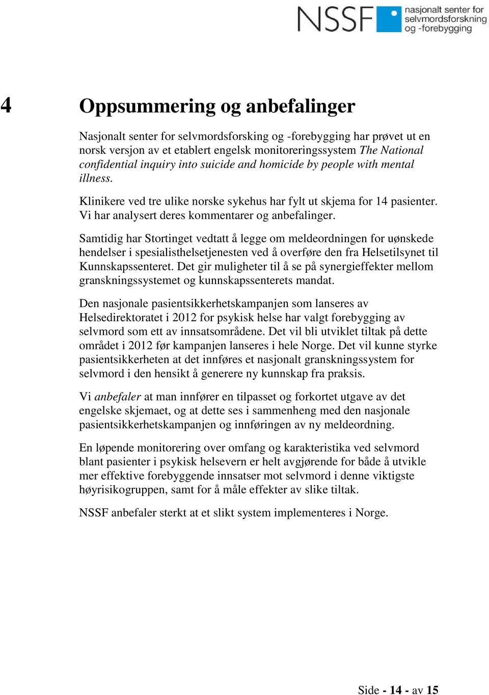 Samtidig har Stortinget vedtatt å legge om meldeordningen for uønskede hendelser i spesialisthelsetjenesten ved å overføre den fra Helsetilsynet til Kunnskapssenteret.