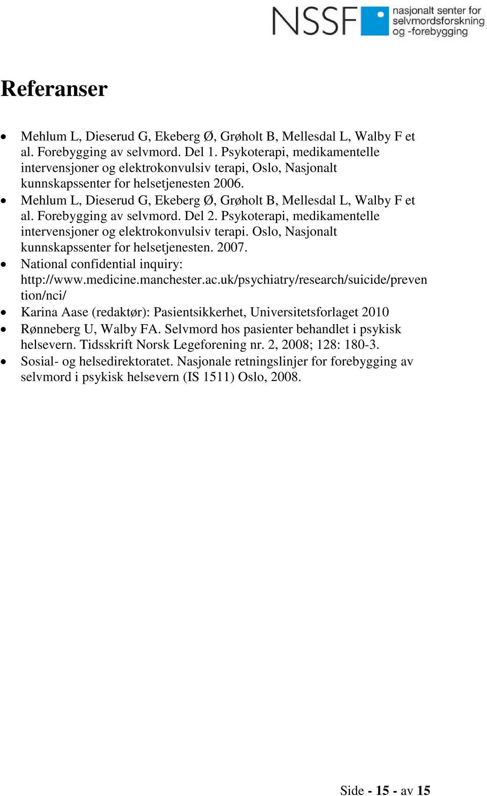 Forebygging av selvmord. Del 2. Psykoterapi, medikamentelle intervensjoner og elektrokonvulsiv terapi. Oslo, Nasjonalt kunnskapssenter for helsetjenesten. 2007.