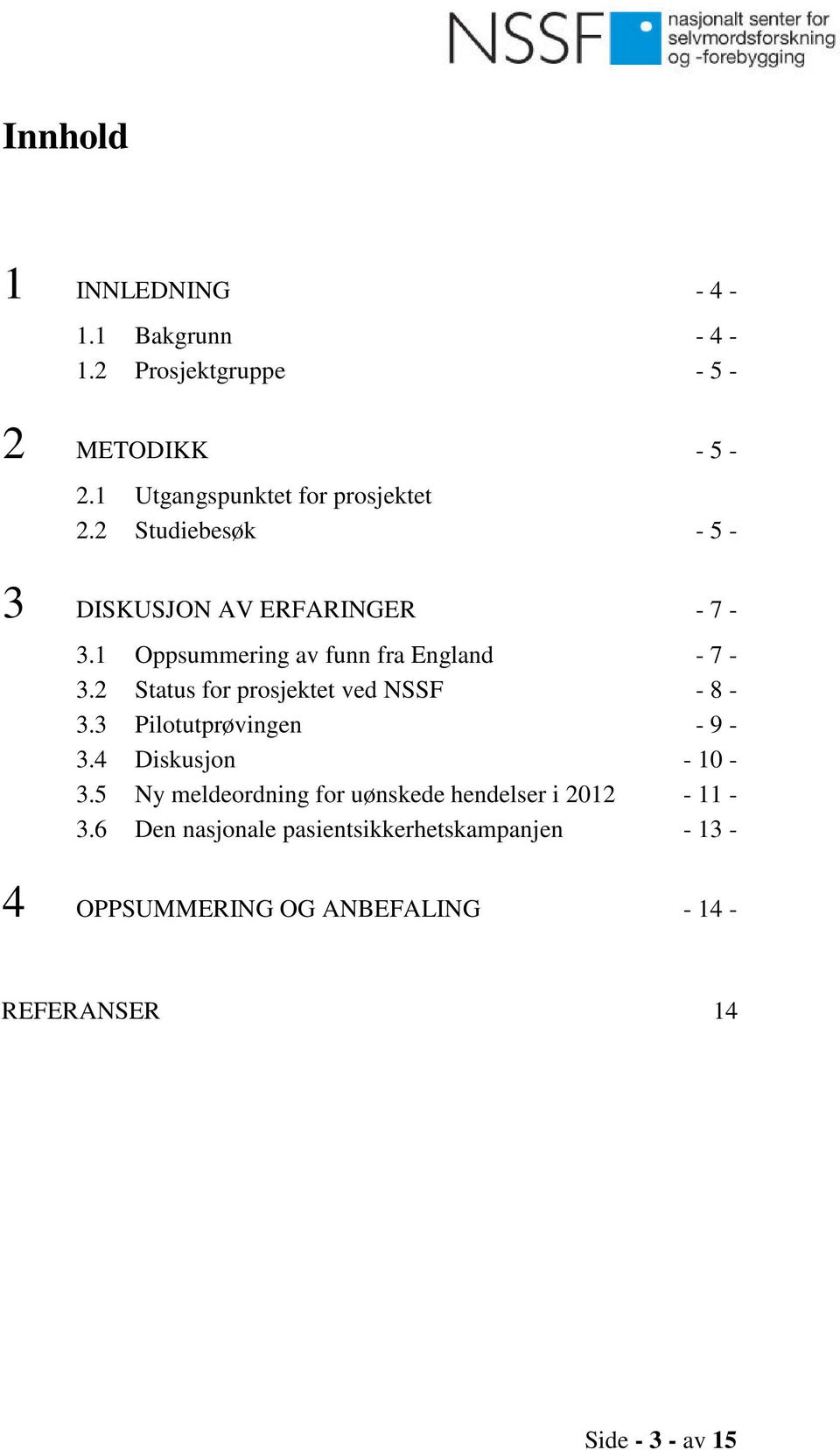 2 Status for prosjektet ved NSSF 3.3 Pilotutprøvingen 3.4 Diskusjon 3.5 Ny meldeordning for uønskede hendelser i 2012 3.