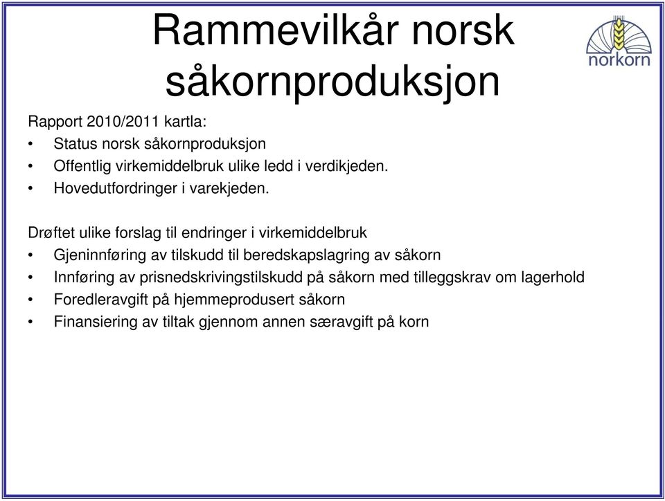 Drøftet ulike forslag til endringer i virkemiddelbruk Gjeninnføring i av tilskudd til beredskapslagring av såkorn