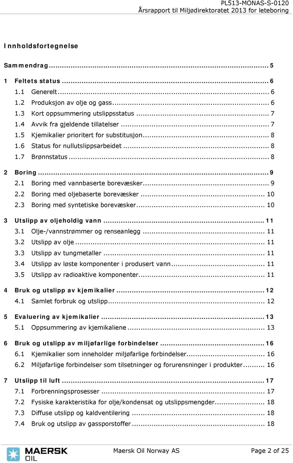 3 Boring med syntetiske borevæsker... 10 3 av oljeholdig vann... 11 3.1 Olje-/vannstrømmer og renseanlegg... 11 3.2 av olje... 11 3.3 av tungmetaller... 11 3.4 av løste komponenter i produsert vann.