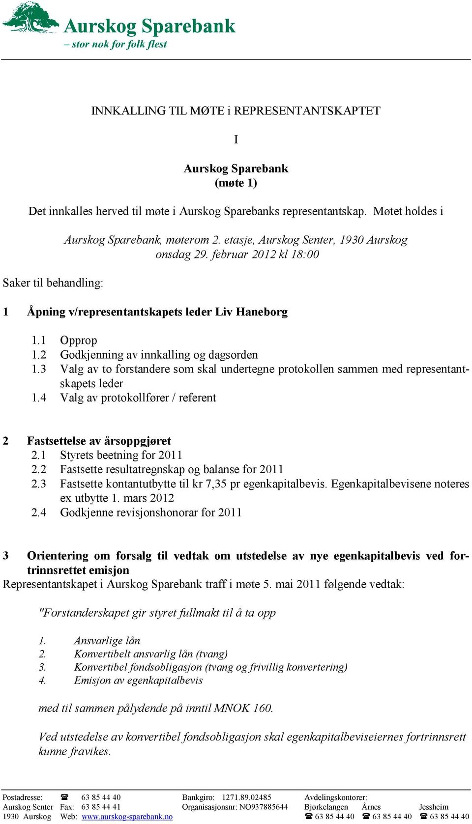 2 Godkjenning av innkalling og dagsorden 1.3 Valg av to forstandere som skal undertegne protokollen sammen med representantskapets leder 1.