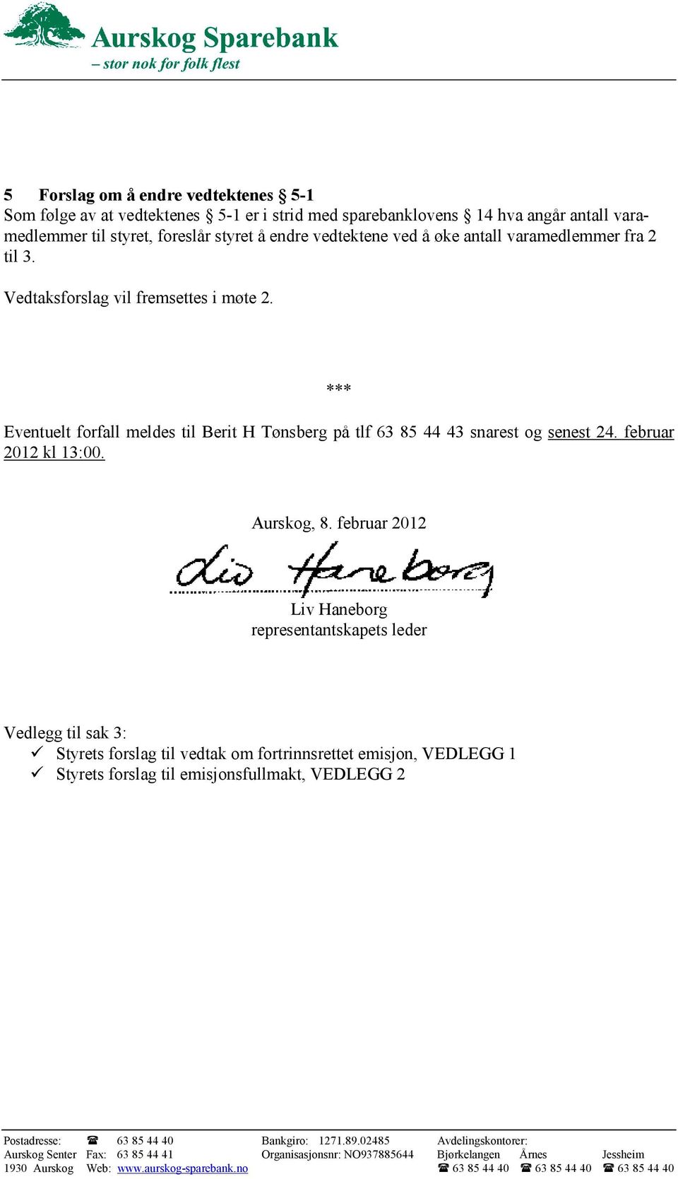 *** Eventuelt forfall meldes til Berit H Tønsberg på tlf 63 85 44 43 snarest og senest 24. februar 2012 kl 13:00. Aurskog, 8.
