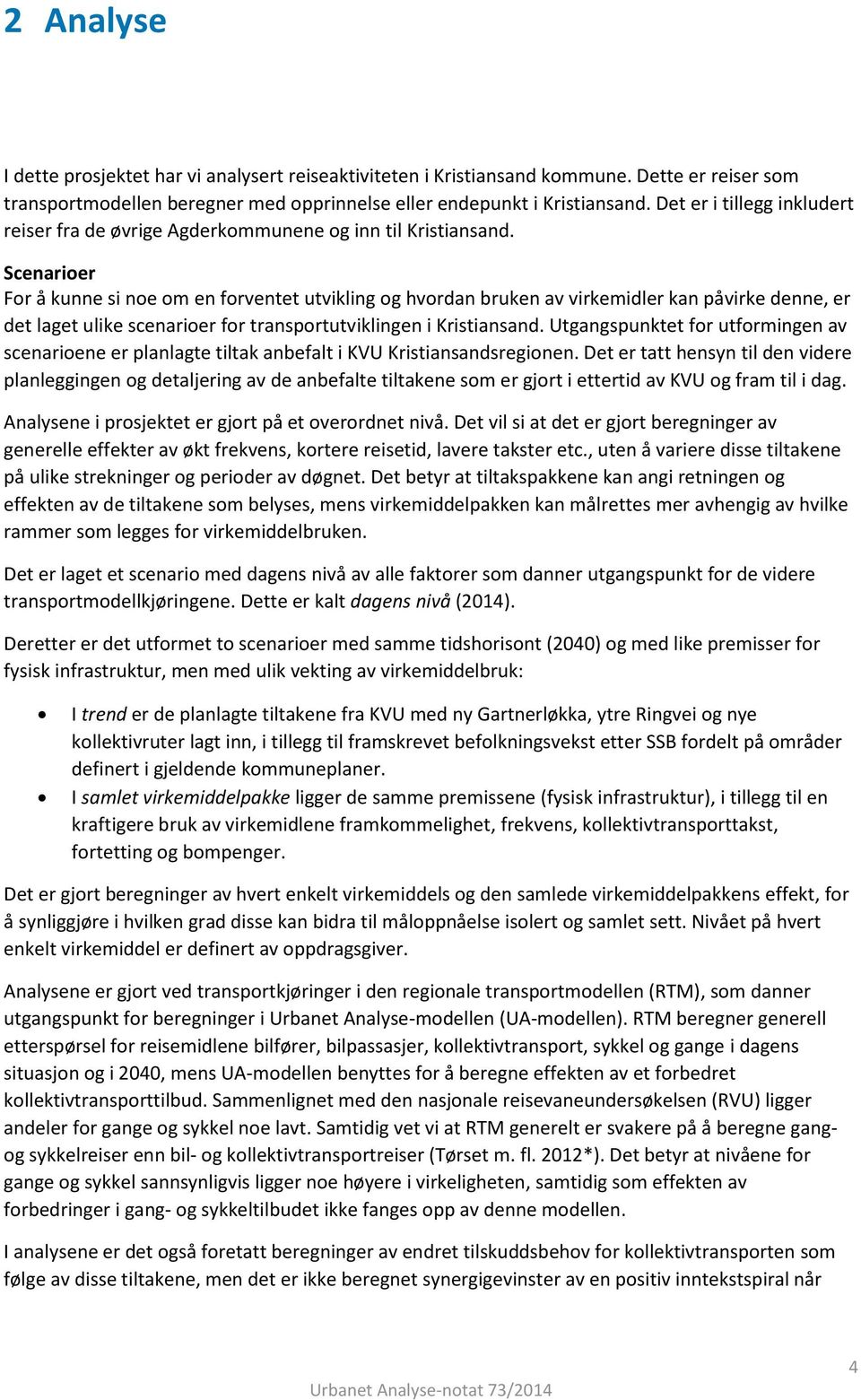 Scenarioer For å kunne si noe om en forventet utvikling og hvordan bruken av virkemidler kan påvirke denne, er det laget ulike scenarioer for transportutviklingen i Kristiansand.