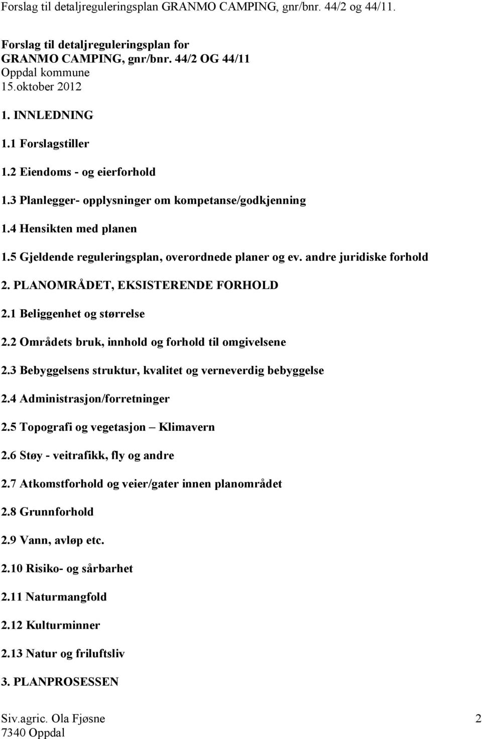 1 Beliggenhet og størrelse 2.2 Områdets bruk, innhold og forhold til omgivelsene 2.3 Bebyggelsens struktur, kvalitet og verneverdig bebyggelse 2.4 Administrasjon/forretninger 2.