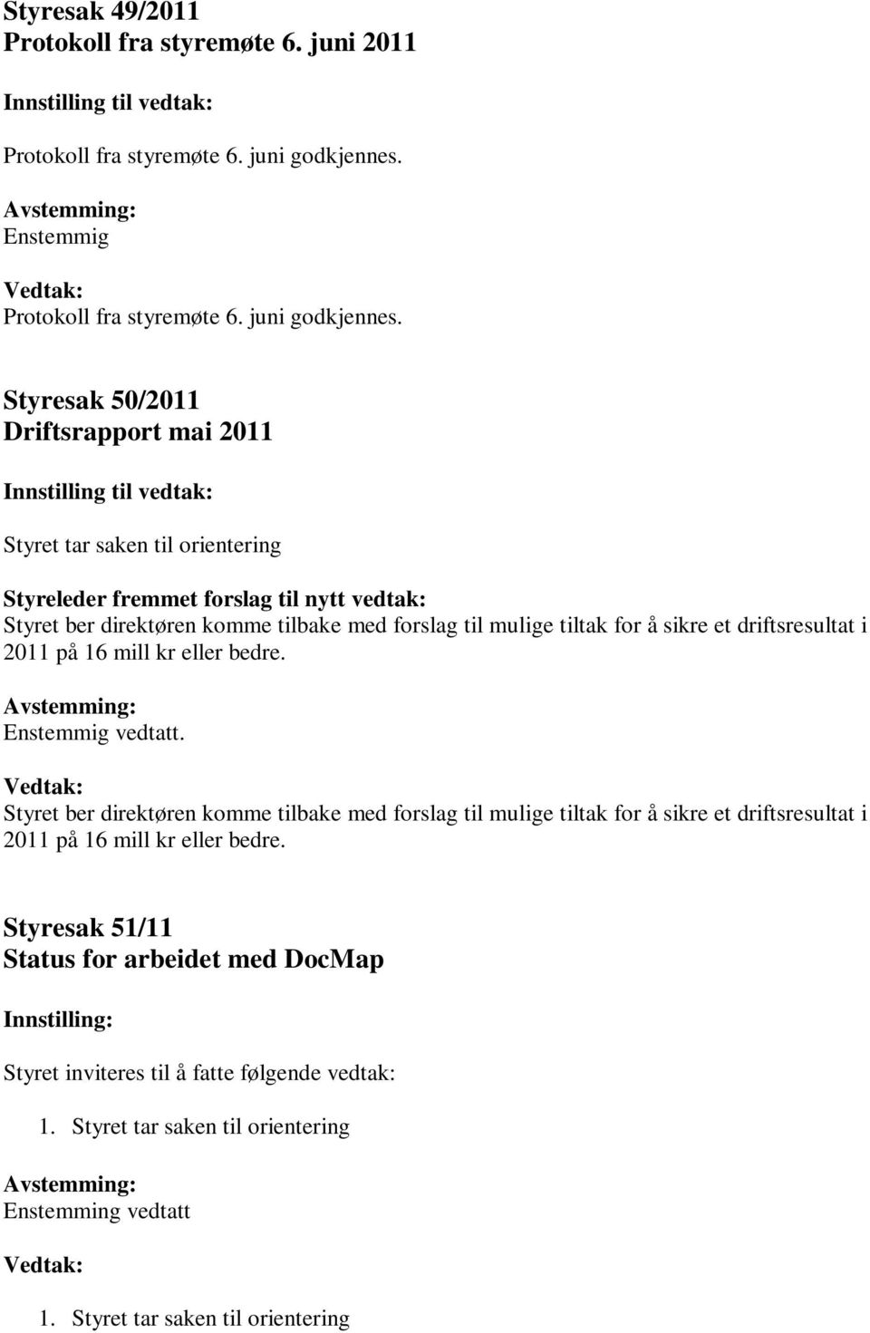 Styresak 50/2011 Driftsrapport mai 2011 Innstilling til vedtak: Styret tar saken til orientering Styreleder fremmet forslag til nytt vedtak: Styret ber direktøren komme tilbake med forslag til