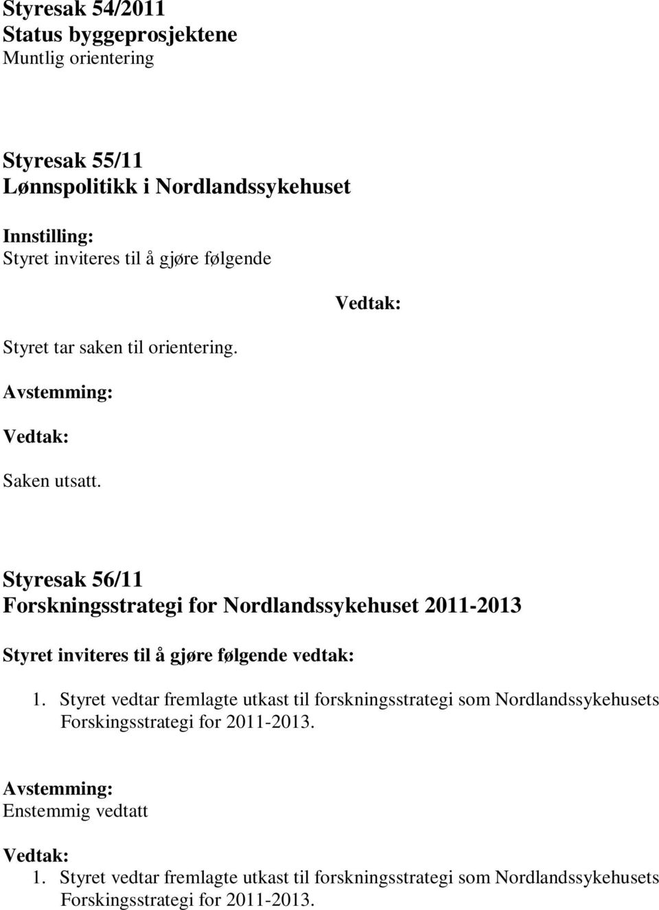 Styresak 56/11 Forskningsstrategi for Nordlandssykehuset 2011-2013 Styret inviteres til å gjøre følgende vedtak: 1.