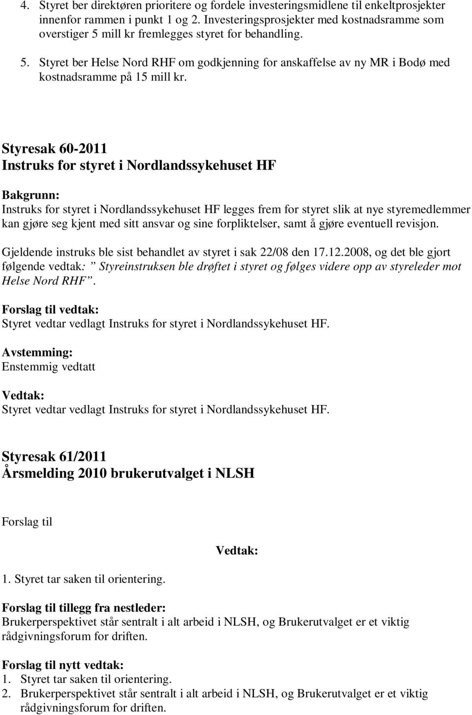 Styresak 60-2011 Instruks for styret i Nordlandssykehuset HF Bakgrunn: Instruks for styret i Nordlandssykehuset HF legges frem for styret slik at nye styremedlemmer kan gjøre seg kjent med sitt