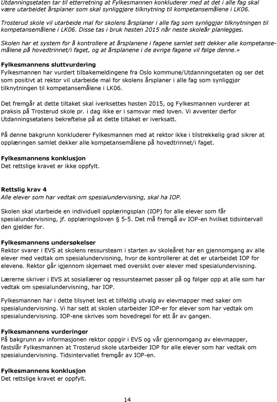 Skolen har et system for å kontrollere at årsplanene i fagene samlet sett dekker alle kompetansemålene på hovedtrinnet/i faget, og at årsplanene i de øvrige fagene vil følge denne.