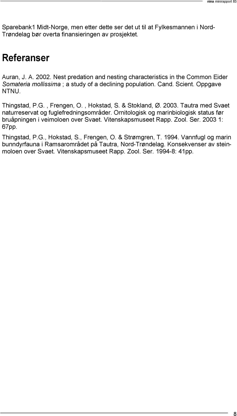 & Stokland, Ø. 2003. Tautra med Svaet naturreservat og fuglefredningsområder. Ornitologisk og marinbiologisk status før bruåpningen i veimoloen over Svaet. Vitenskapsmuseet Rapp. Zool. Ser.