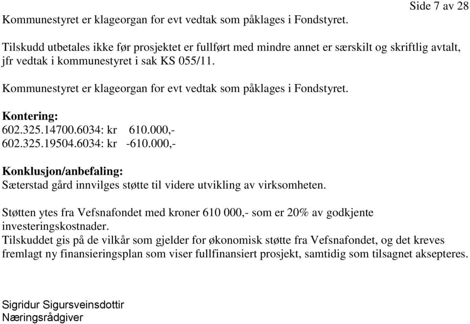 000,- 602.325.19504.6034: kr -610.000,- Konklusjon/anbefaling: Sæterstad gård innvilges støtte til videre utvikling av virksomheten.