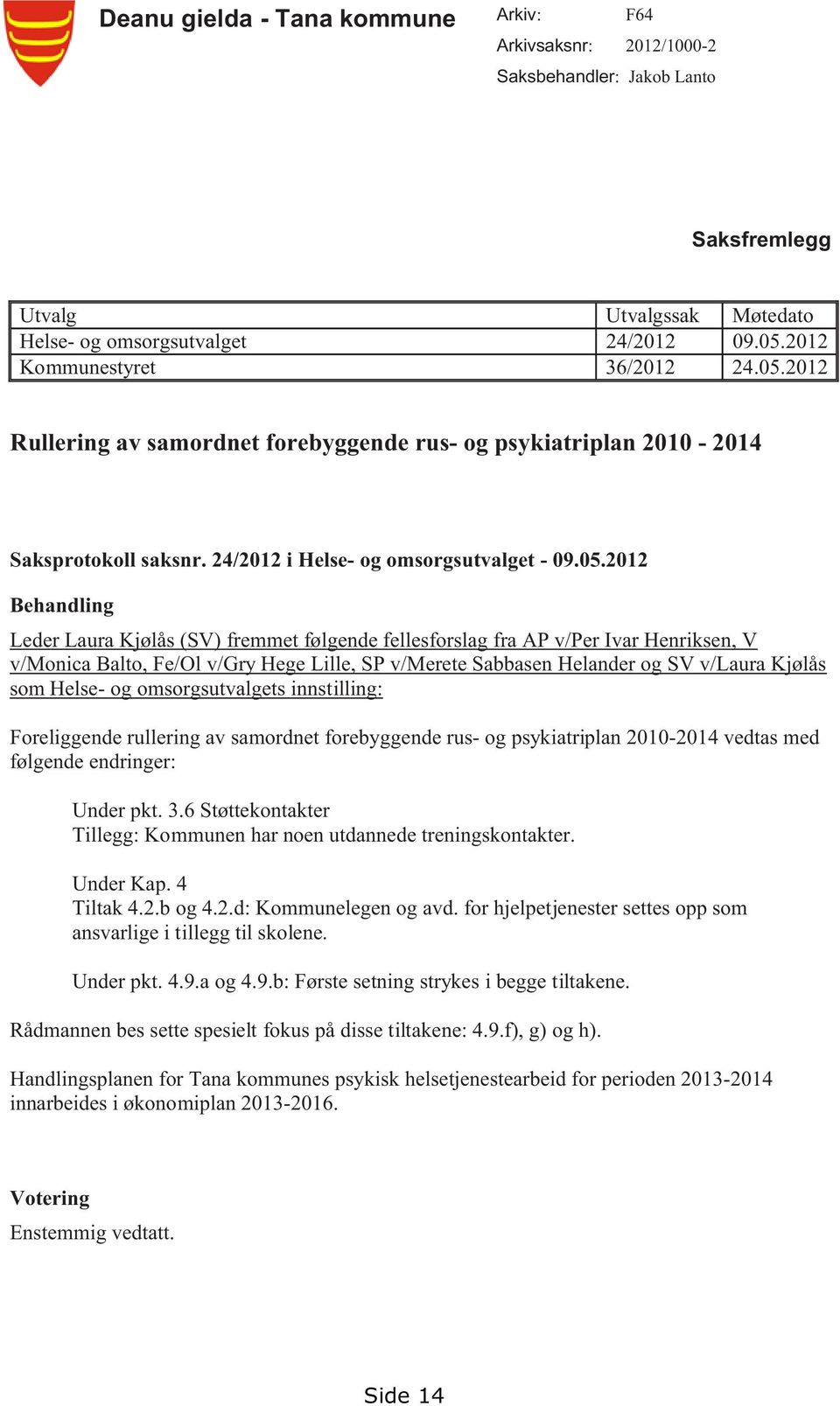 2012 Rullering av samordnet forebyggende rus og psykiatriplan 2010 2014 Saksprotokoll saksnr. 24/2012 i Helse og omsorgsutvalget 09.05.