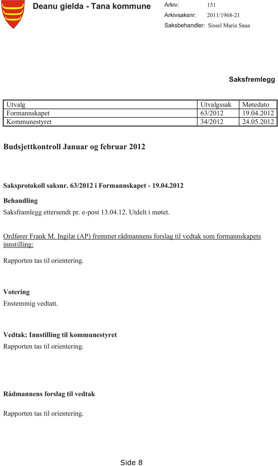 2012 Behandling Saksframlegg ettersendt pr. epost 13.04.12. Utdelt i møtet. Ordfører Frank M.
