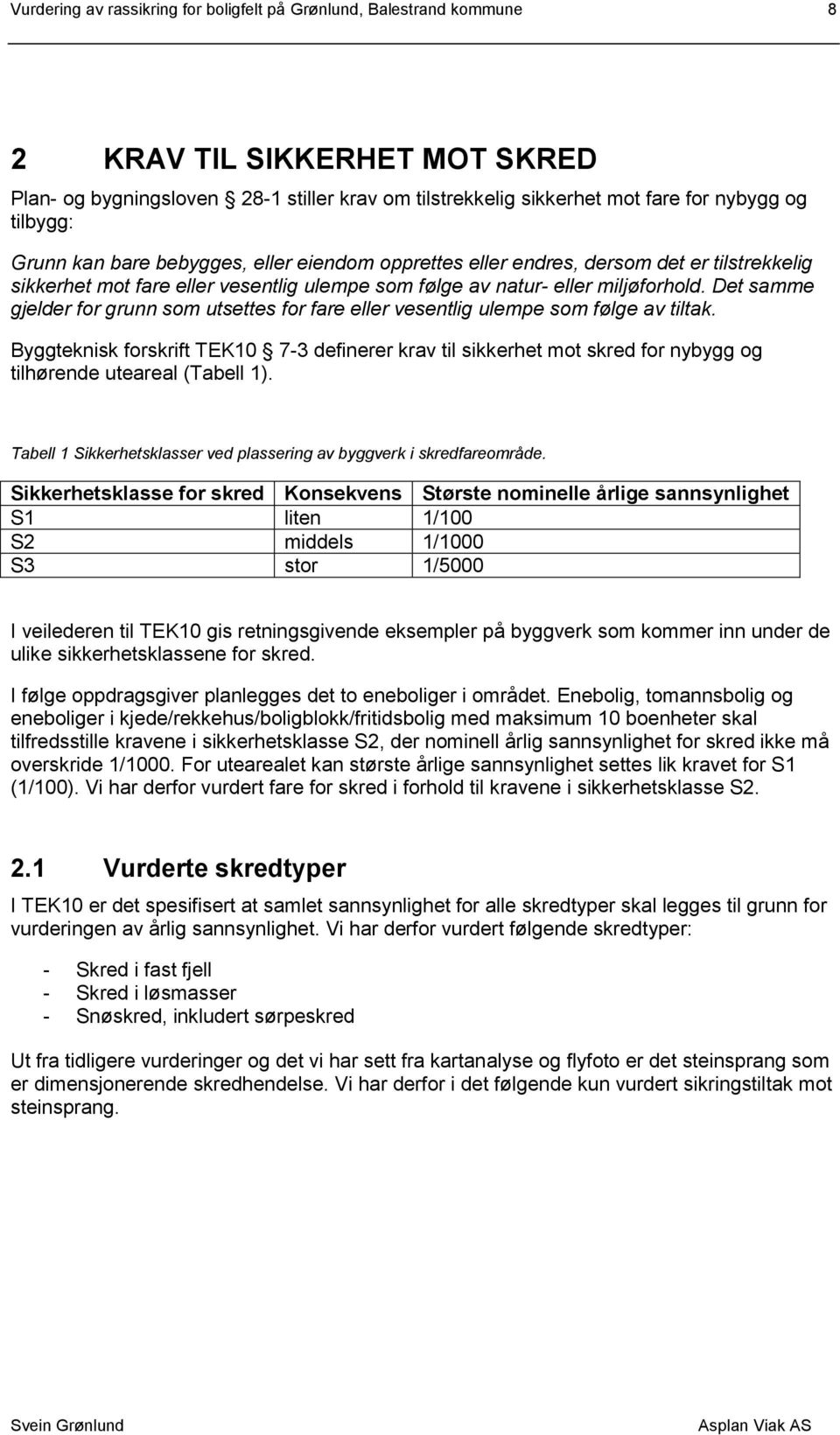 Det samme gjelder for grunn som utsettes for fare eller vesentlig ulempe som følge av tiltak.