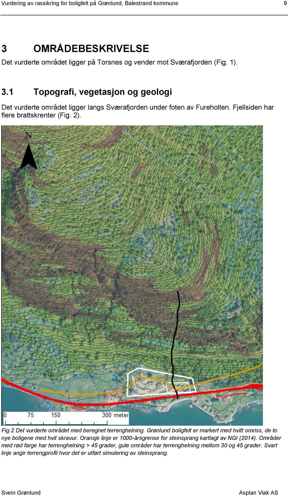1 Topografi, vegetasjon og geologi Det vurderte området ligger langs Sværafjorden under foten av Fureholten. Fjellsiden har flere brattskrenter (Fig. 2). Fig.