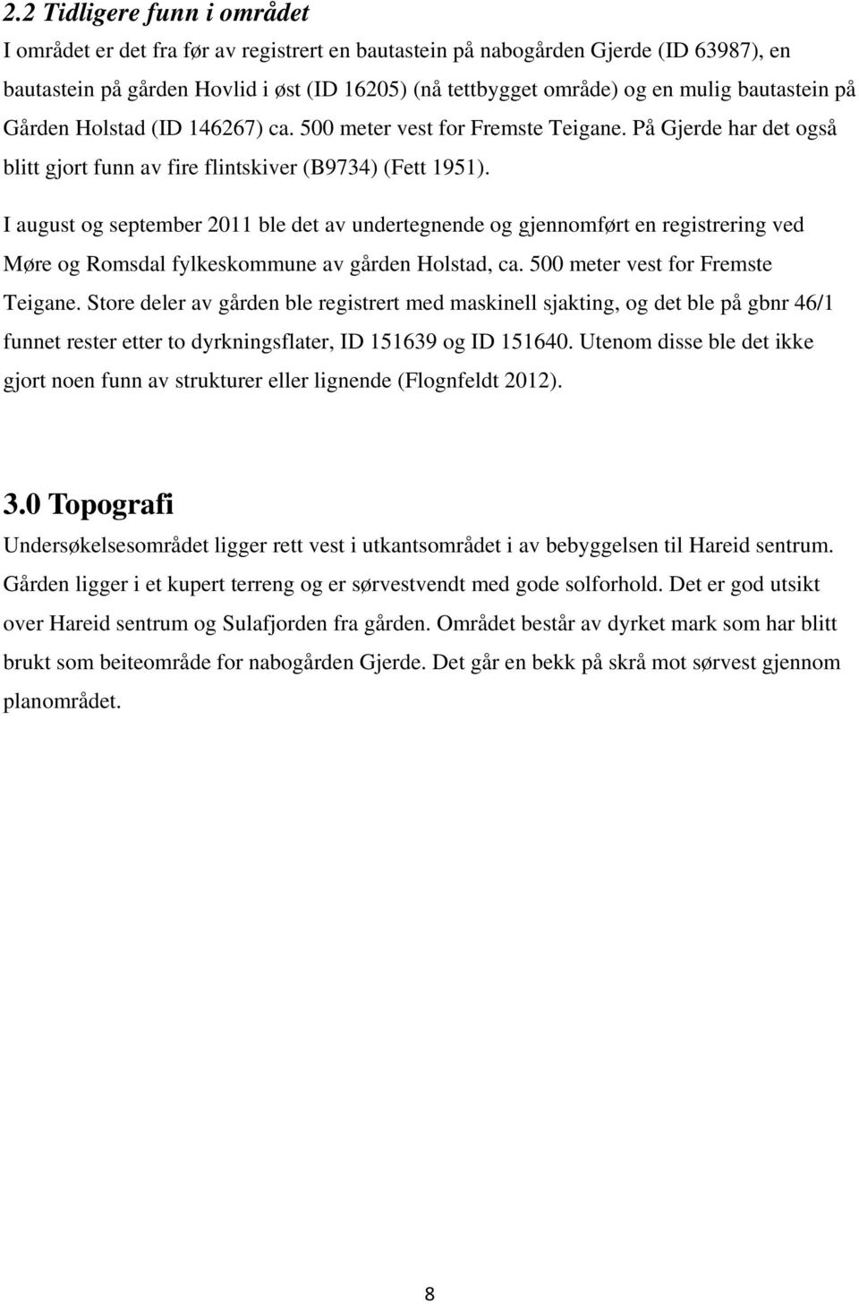 I august og september 2011 ble det av undertegnende og gjennomført en registrering ved Møre og Romsdal fylkeskommune av gården Holstad, ca. 500 meter vest for Fremste Teigane.