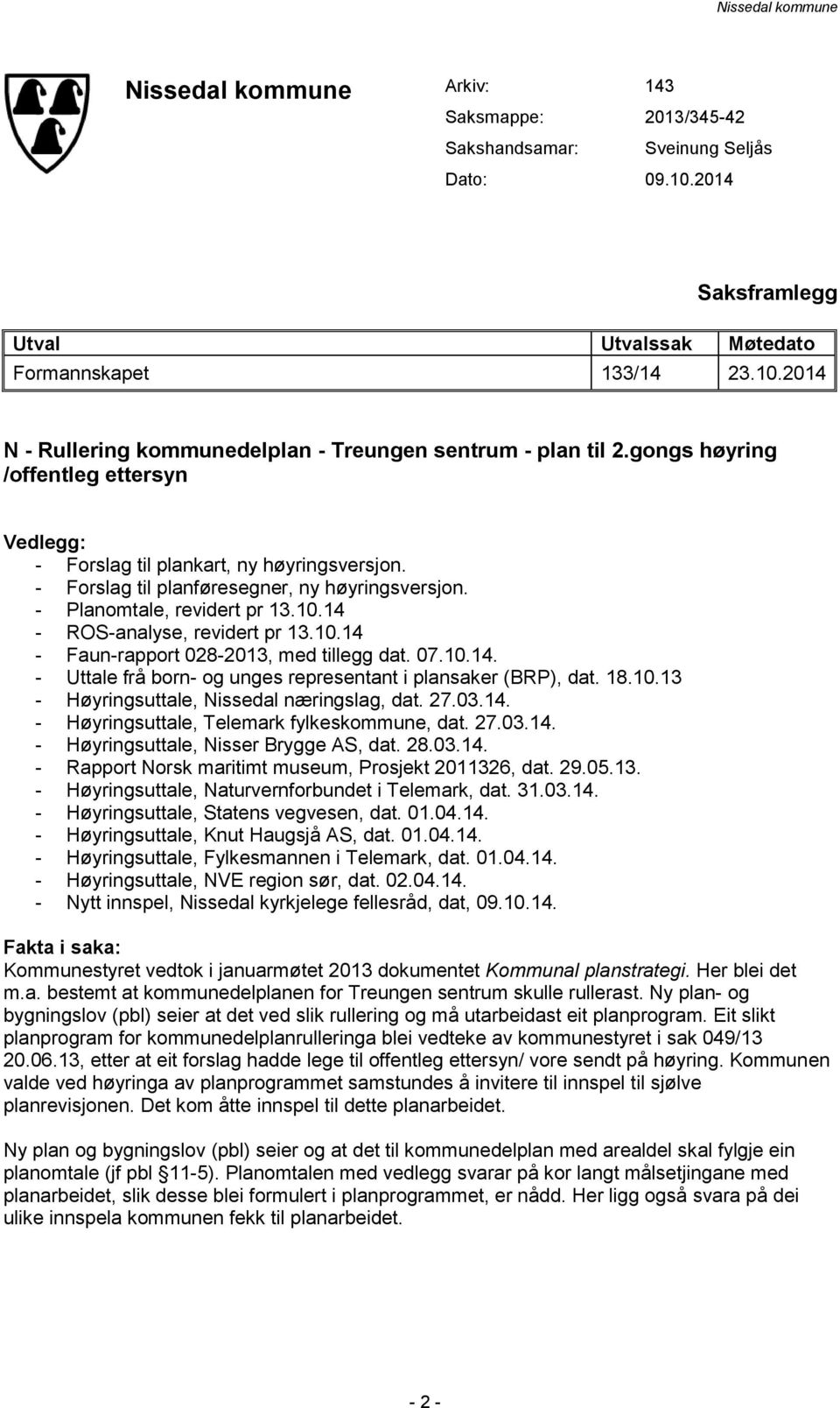 14 - ROS-analyse, revidert pr 13.10.14 - Faun-rapport 028-2013, med tillegg dat. 07.10.14. - Uttale frå born- og unges representant i plansaker (BRP), dat. 18.10.13 - Høyringsuttale, Nissedal næringslag, dat.