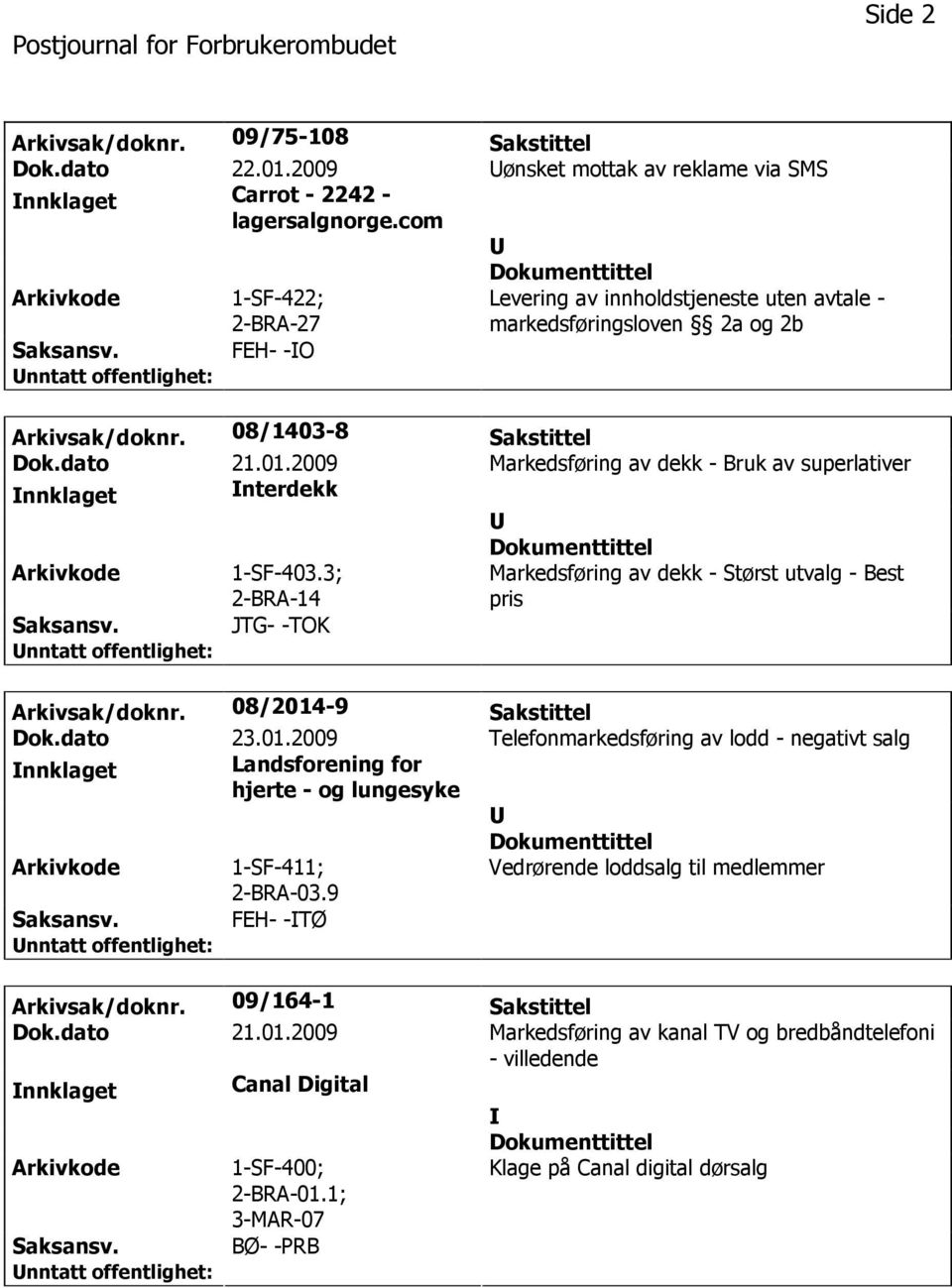 dato 21.01.2009 Markedsføring av dekk - Bruk av superlativer nnklaget nterdekk Arkivkode 1-SF-403.3; 2-BRA-14 Markedsføring av dekk - Størst utvalg - Best pris Saksansv. JTG- -TOK Arkivsak/doknr.