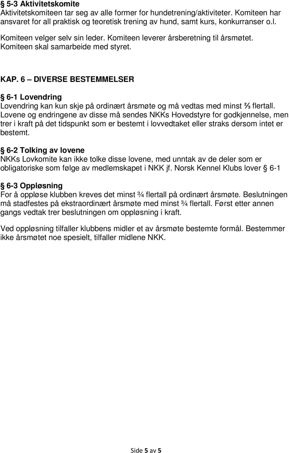 6 DIVERSE BESTEMMELSER 6-1 Lovendring Lovendring kan kun skje på ordinært årsmøte og må vedtas med minst ⅔ flertall.