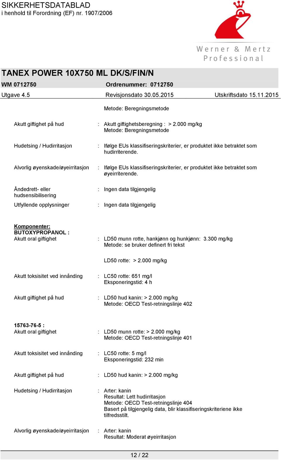 : Ifølge EUs klassifiseringskriterier, er produktet ikke betraktet som øyeirriterende. Komponenter: BUTOXYPROPANOL : Akutt oral giftighet : LD50 munn rotte, hankjønn og hunkjønn: 3.