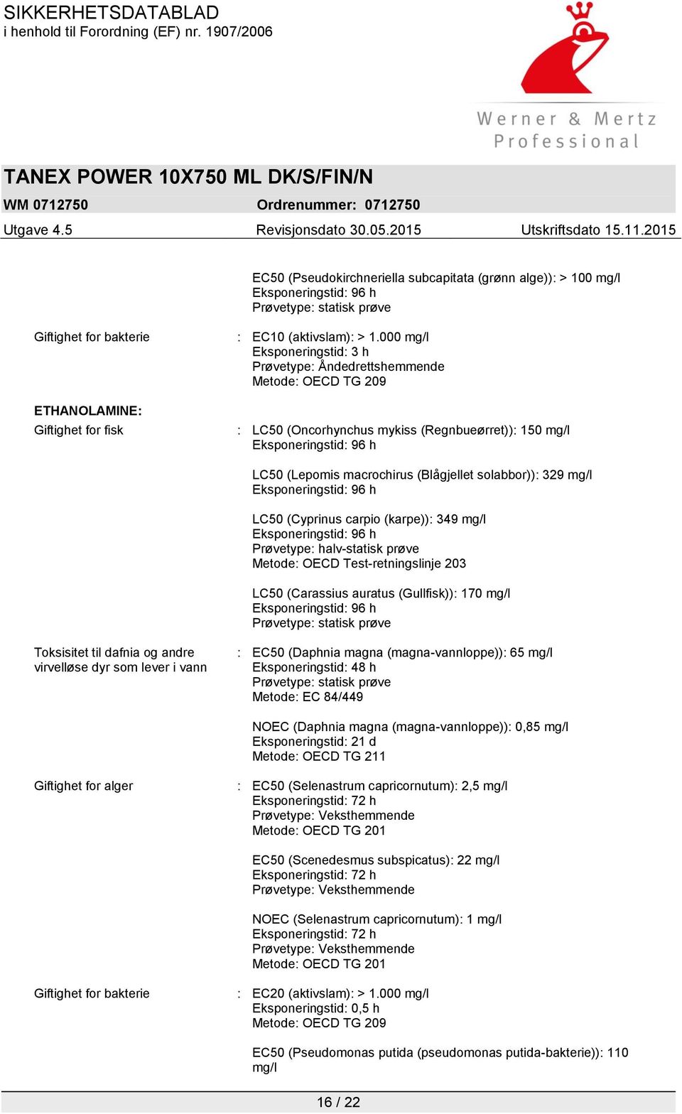 (Cyprinus carpio (karpe)): 349 mg/l Prøvetype: halv-statisk prøve Metode: OECD Test-retningslinje 203 LC50 (Carassius auratus (Gullfisk)): 170 mg/l Prøvetype: statisk prøve Toksisitet til dafnia og