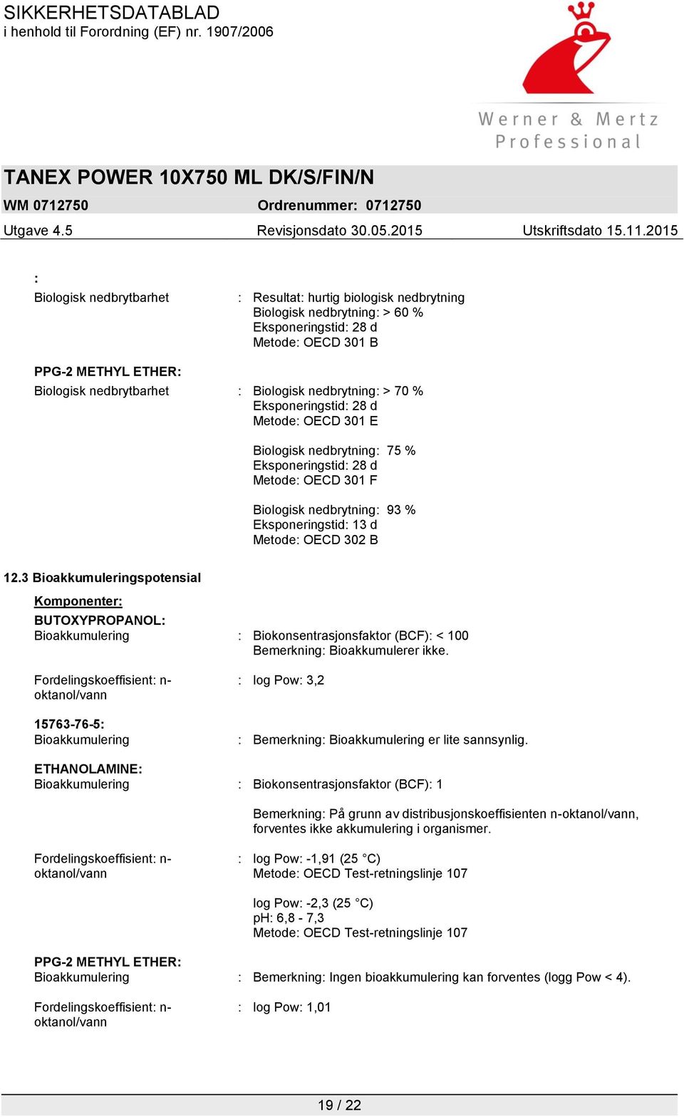 12.3 Bioakkumuleringspotensial Komponenter: BUTOXYPROPANOL: Bioakkumulering : Biokonsentrasjonsfaktor (BCF): < 100 Bemerkning: Bioakkumulerer ikke.