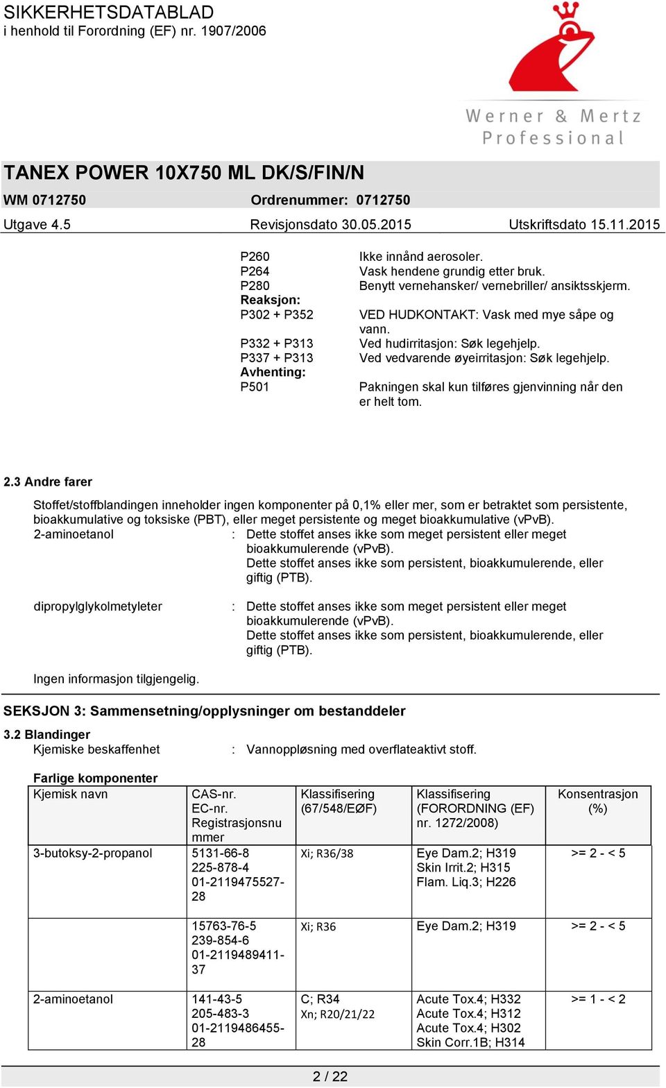 3 Andre farer Stoffet/stoffblandingen inneholder ingen komponenter på 0,1% eller mer, som er betraktet som persistente, bioakkumulative og toksiske (PBT), eller meget persistente og meget