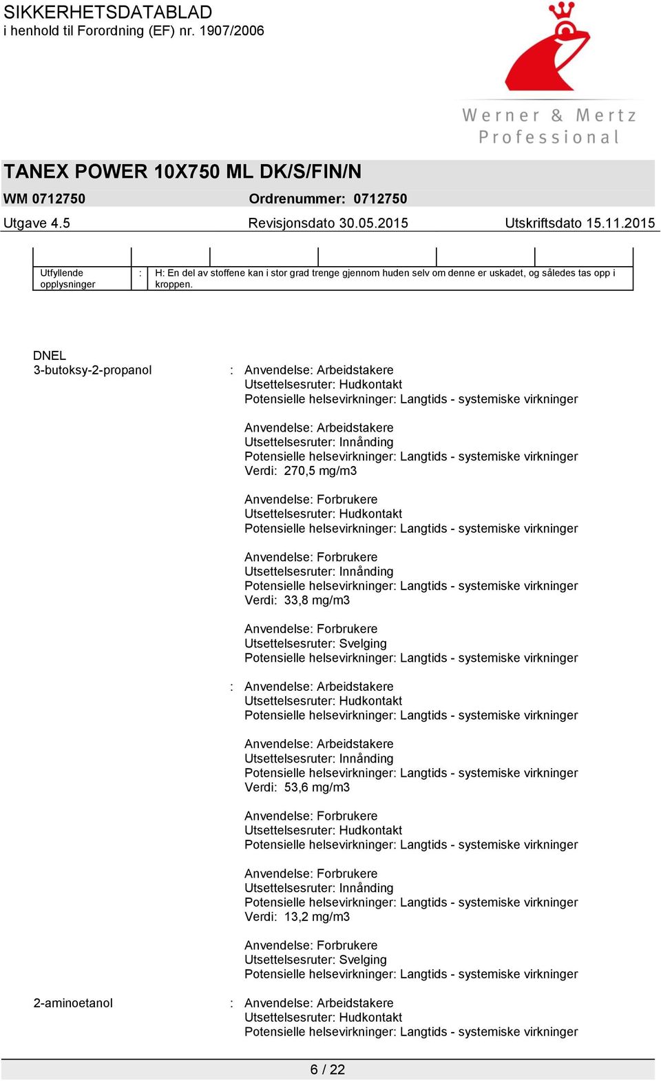 Hudkontakt Utsettelsesruter: Innånding Verdi: 33,8 mg/m3 Utsettelsesruter: Svelging : Anvendelse: Arbeidstakere Utsettelsesruter: Hudkontakt Anvendelse: Arbeidstakere