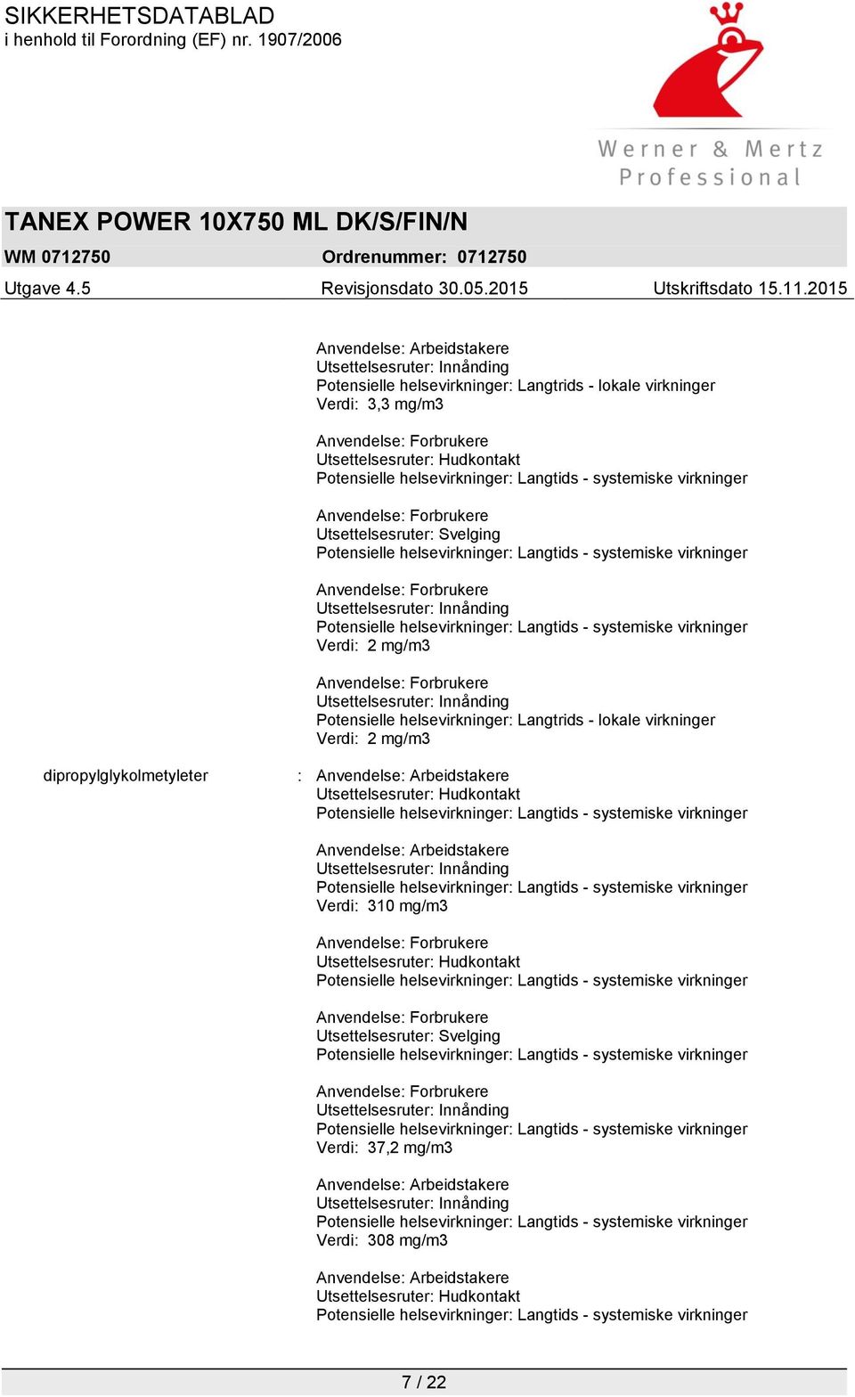 Anvendelse: Arbeidstakere Utsettelsesruter: Hudkontakt Anvendelse: Arbeidstakere Utsettelsesruter: Innånding Verdi: 310 mg/m3 Utsettelsesruter: Hudkontakt Utsettelsesruter: