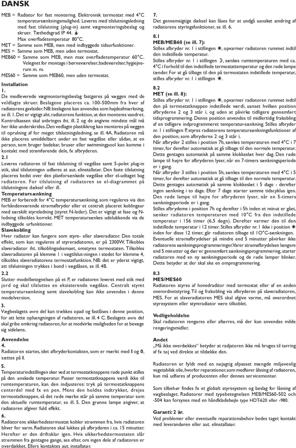 MEB60 = Samme som MEB, men max overfladetemperatur 60 C. Velegnet for montage i børneværelser, badeværelser, hygiejnerum m. m. MES60 = Samme som MEB60, men uden termostat.