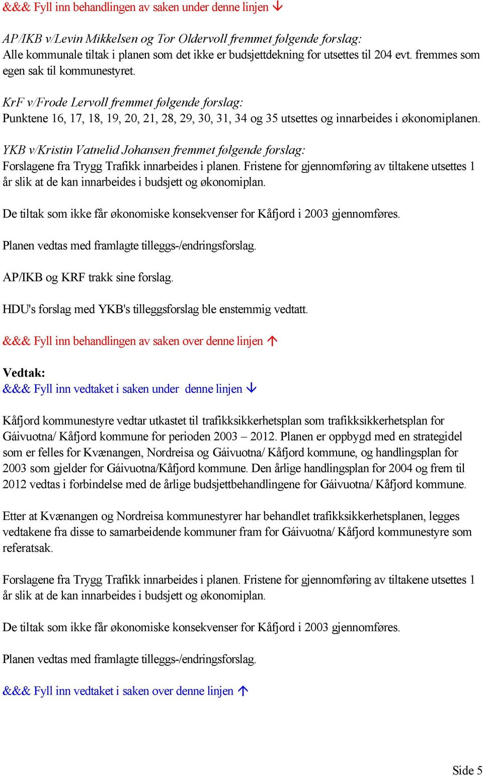 YKB v/kristin Vatnelid Johansen fremmet følgende forslag: Forslagene fra Trygg Trafikk innarbeides i planen.