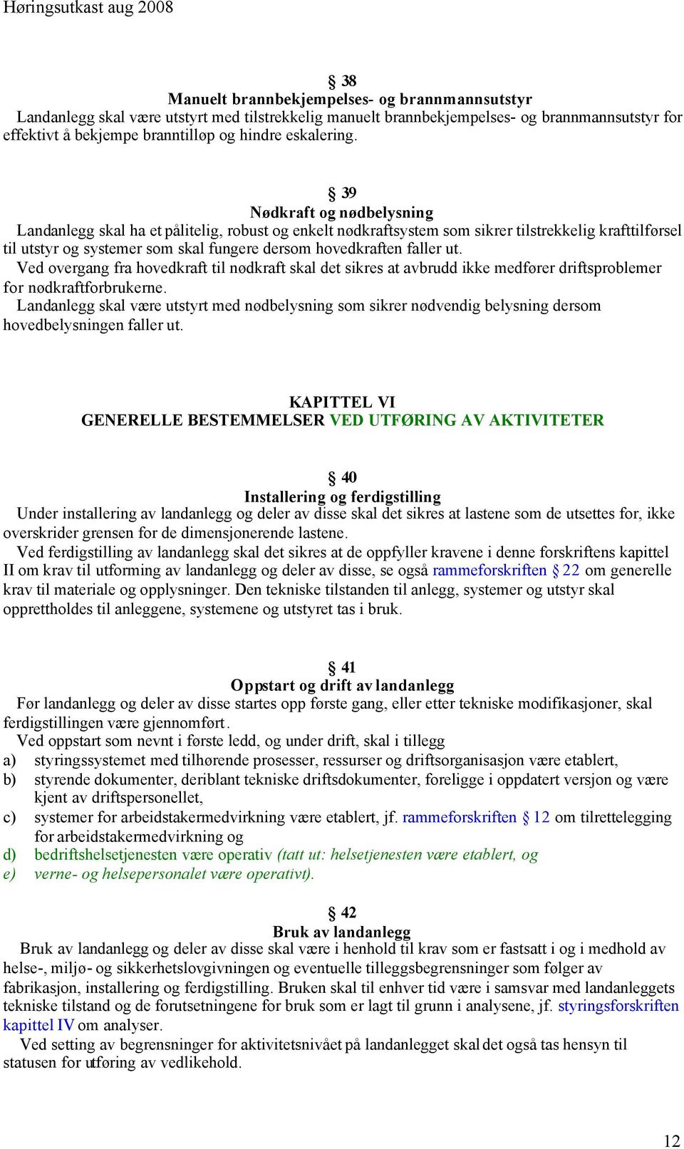 39 Nødkraft og nødbelysning Landanlegg skal ha et pålitelig, robust og enkelt nødkraftsystem som sikrer tilstrekkelig krafttilførsel til utstyr og systemer som skal fungere dersom hovedkraften faller