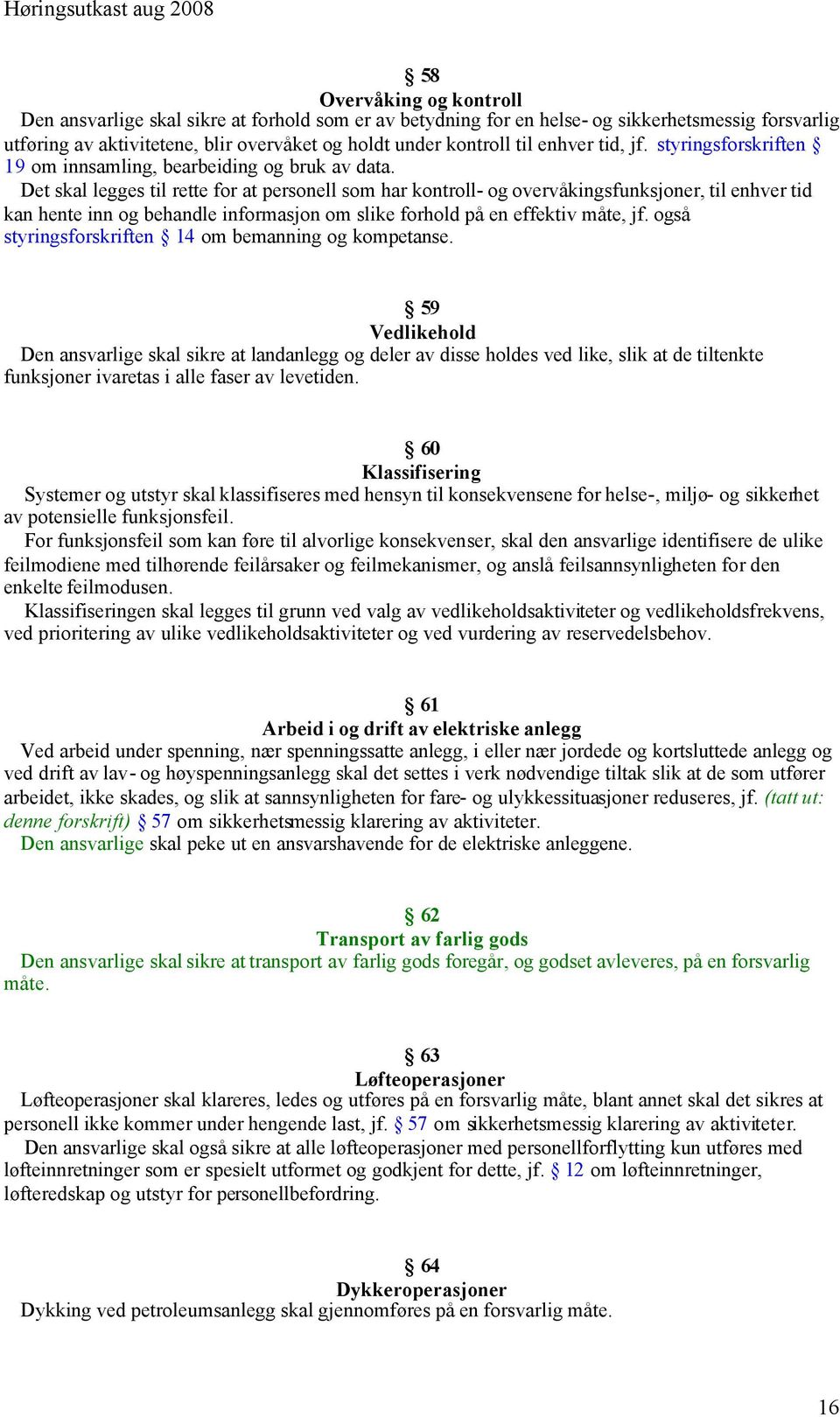 Det skal legges til rette for at personell som har kontroll- og overvåkingsfunksjoner, til enhver tid kan hente inn og behandle informasjon om slike forhold på en effektiv måte, jf.