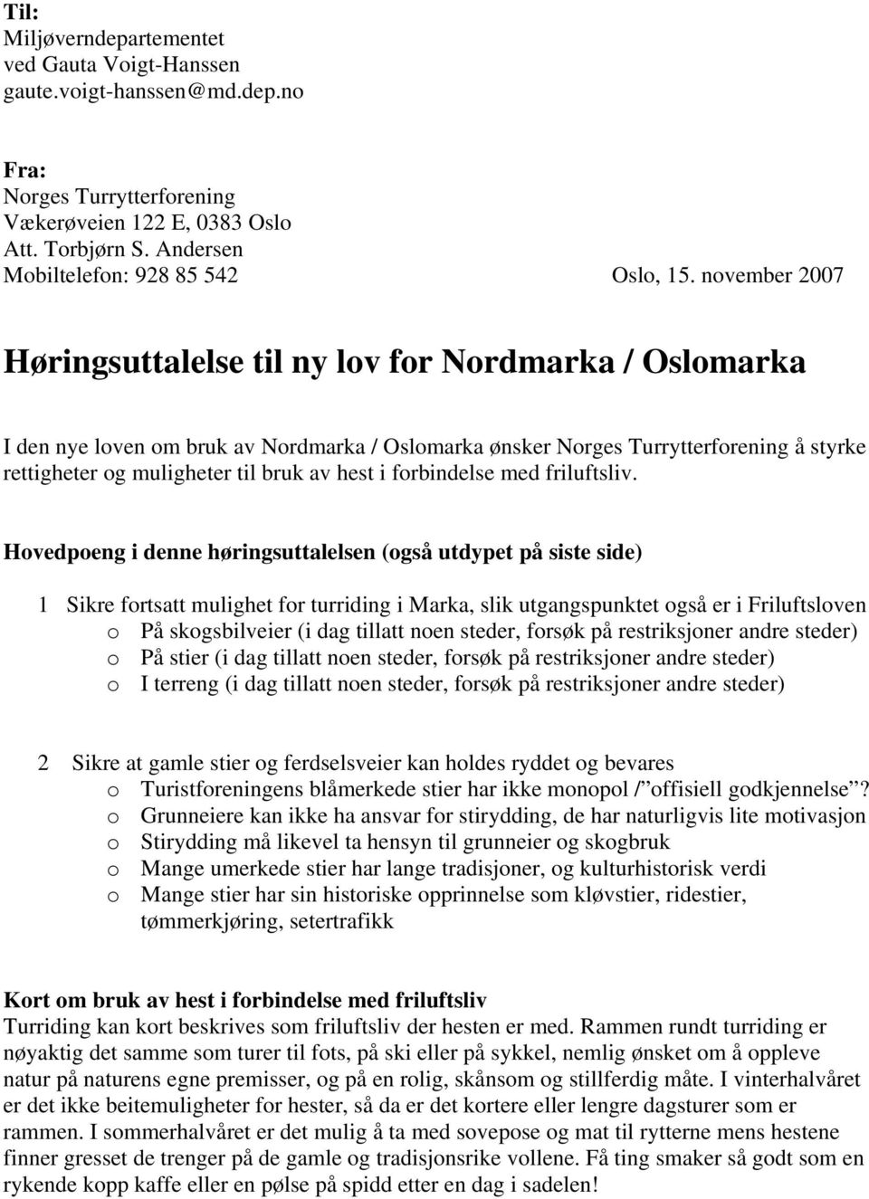 november 2007 Høringsuttalelse til ny lov for Nordmarka / Oslomarka I den nye loven om bruk av Nordmarka / Oslomarka ønsker Norges Turrytterforening å styrke rettigheter og muligheter til bruk av