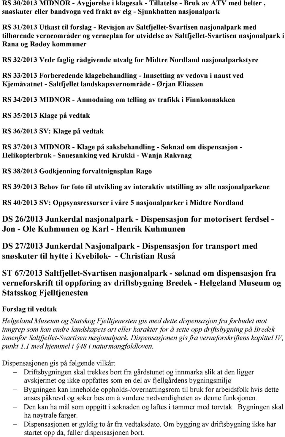 Midtre Nordland nasjonalparkstyre 33/2013 Forberedende klagebehandling - Innsetting av vedovn i naust ved Kjemåvatnet - Saltfjellet landskapsvernområde - Ørjan Eliassen 34/2013 MIDNOR - Anmodning om